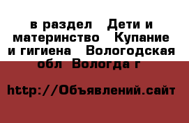  в раздел : Дети и материнство » Купание и гигиена . Вологодская обл.,Вологда г.